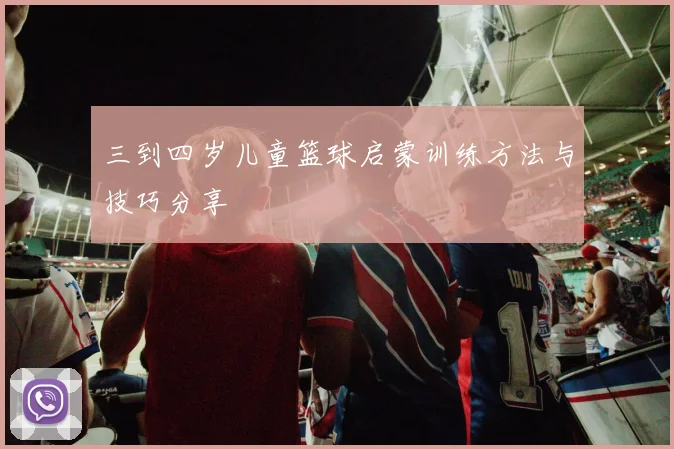 三到四岁儿童篮球启蒙训练方法与技巧分享